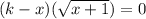 (k-x)(\sqrt{x+1} )=0