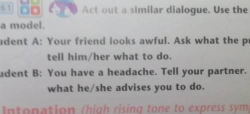 5 Act out a similar dialogue. Use the dialogueas a model.Student A: Your friend looks awful. Ask wha