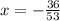 x = - \frac{36}{53}