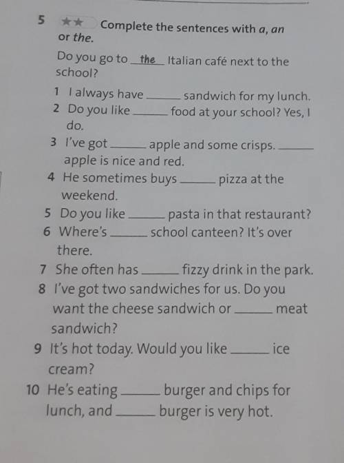 Complete the sentences with a, an or the. Do you go to the Italian cafe next to the school?​