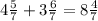 4 \frac{5}{7} + 3 \frac{6}{7} = 8 \frac{4}{7}