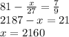 81 - \frac{x}{27} = \frac{7}{9} \\ 2187 - x = 21 \\ x = 2160