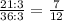 \frac{21:3}{36:3}=\frac{7}{12}