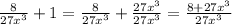 \frac{8}{27x {}^{3} } + 1 = \frac{8}{27x {}^{3} } + \frac{27x {}^{3} }{27x {}^{3} } = \frac{8 + 27x {}^{3} }{27x {}^{3} }