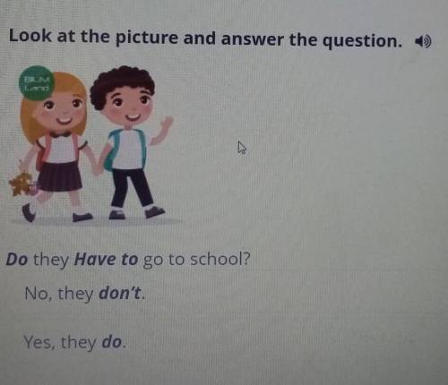 Look at the picture and answer the question. Do they Have to go to school?No, they don't.Yes, they d