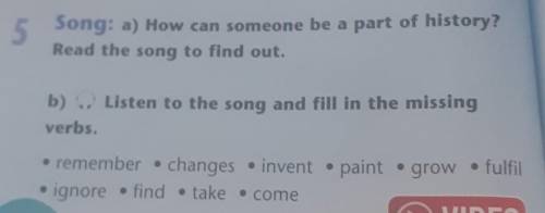 B) Listen to the song and fill in the missing verbs.• remember • changes invent .paint grow • fulfil