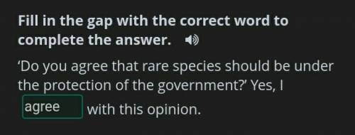 6 - Fill in the gap with the correct word to complete the answer.  ‘Do you agree that rare species s