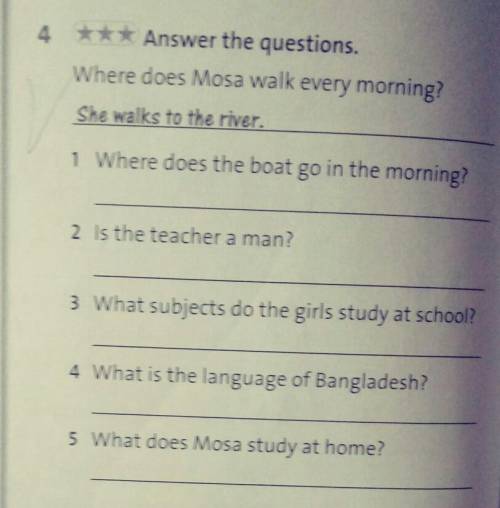 4 4. *** Answer the questions.Where does Mosa walk every morning?She walks to the river.1 Where does