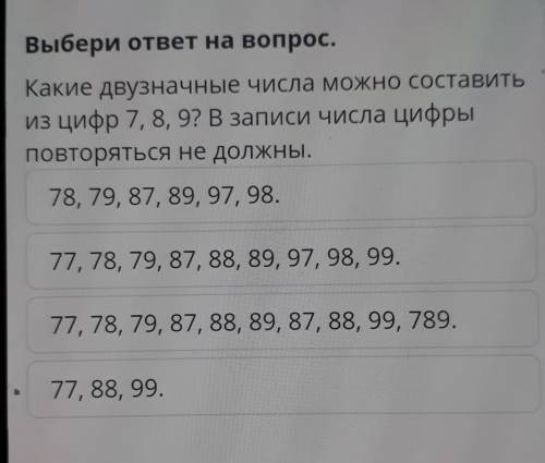 Выбери ответ на вопрос. Какие двузначные числа можно составитьиз цифр 7, 8, 9? В записи числа цифрып