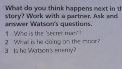 3 What do you think happens next in the story? Work with a partner. Ask andanswer Watson's questions