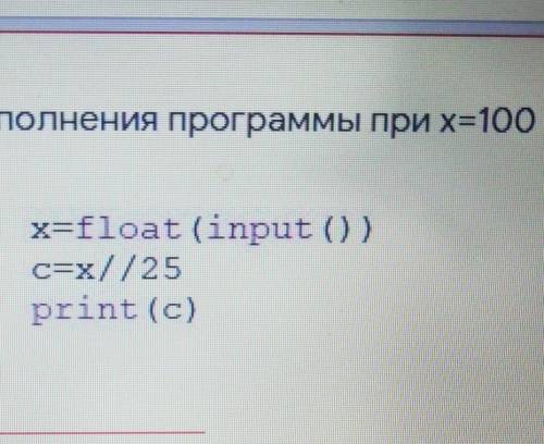 1) Определите результат выполнения программы при х=100 x=float (input()) c=x//25 print (c) 2) Дана з