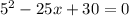 {5}^{2} - 25x + 30 = 0