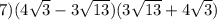 7)(4 \sqrt{3} - 3 \sqrt{13} )(3 \sqrt{13} + 4 \sqrt{3} )