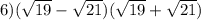 6)( \sqrt{19 } - \sqrt{21} )( \sqrt{19} + \sqrt{21} )