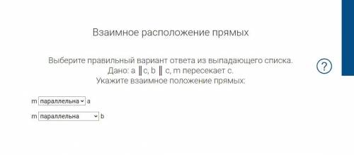 Выберите правильный вариант ответа из выпадающего списка. Дано: a ║c, b ║ c, m пересекает c. Укажите