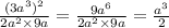 \frac{(3 {a}^{3})^{2} }{2 {a}^{2} \times 9a } = \frac{9 {a}^{6} }{2 {a}^{2} \times 9a } = \frac{ {a}^{3} }{2}