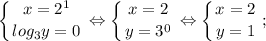 $ \displaystyle \left \{ {{x=2^{1}} \atop {log_{3}y=0}} \right. \Leftrightarrow \left \{ {{x=2} \atop {y=3^{0}}} \right. \Leftrightarrow \left \{ {{x=2} \atop {y=1}} \right. ; $