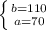 \left \{ {{b=110} \atop {a=70}} \right.