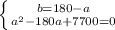 \left \{ {{b =180 - a} \atop {a^{2} - 180a + 7700 = 0}} \right.