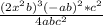 \frac{(2x^{2}b)^{3}(-ab)^{2}*c^{2} }{4abc^{2} }