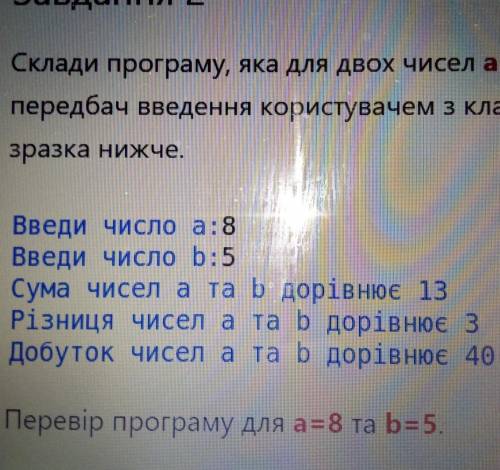 Склади програму, яка для двох чисел a та b виведе їх суму, різницю та добуток. В програмі передбач в