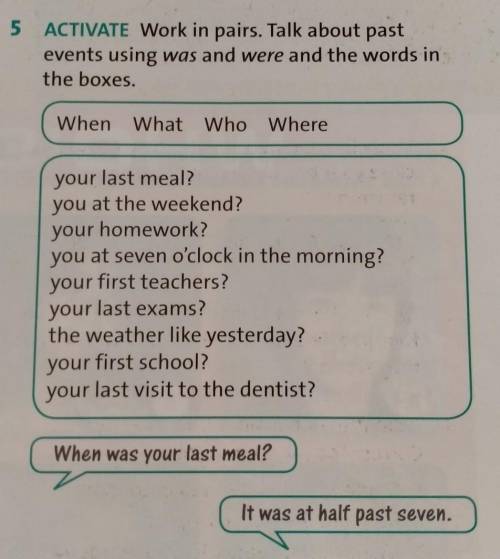 5 ACTIVATE Work in pairs. Talk about pastevents using was and were and the words inthe boxes.WhenWha