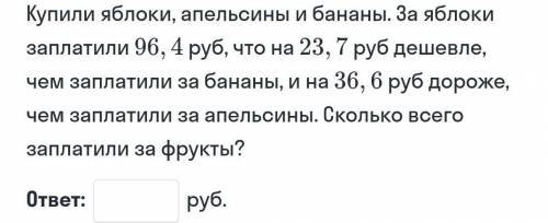 Купили яблоки, апельсины и бананы. За яблоки заплатили 96,4 рубля, на 23,7 рубля дешевле, чем за бан