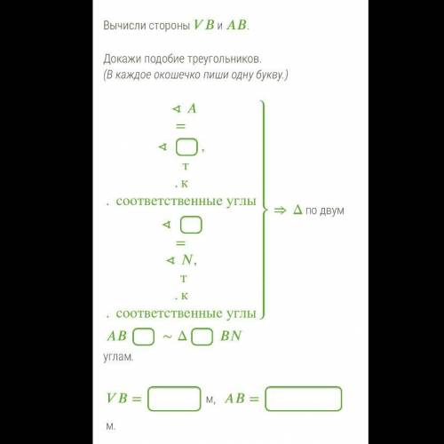 Известно, что ||, = 12 м, = 6 м, = 4,8 м. Вычисли стороны и . Докажи подобие треугольников. (В кажд