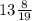 13 \frac{8}{19}