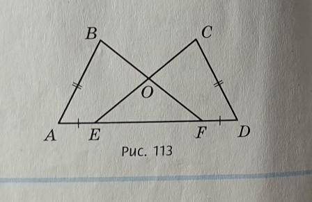 345. На рис. 113 АВ = CD, BF = CE, AE = FD. Докажите, что тре-угольник EOF равнобедренный.​