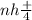 nh \frac{ + }{4}