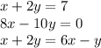 x + 2y = 7 \\ 8x - 10y = 0 \\ x + 2y = 6x - y