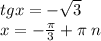 tgx = - \sqrt{3} \\ x = - \frac{\pi}{3} + \pi \: n