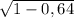 \sqrt{1 - 0,64}