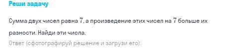 Решить задачу Сумма двух чисел равна 7,а произведение этих чисел на 7 больше их разности.Найдите эти