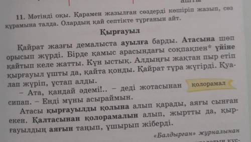 11. Мәтінді оқы. Қарамен жазылған сөздерді көшіріп жазып, сөз құрамына талда. Олардың қай септікте т