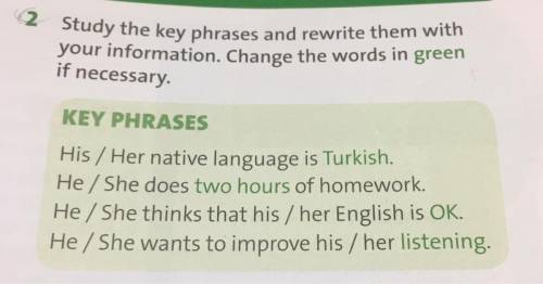 KEY PHRASES His / Her native language is Turkish. He/She does two hours of homework. He / She thinks