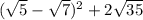 ( \sqrt{5} - \sqrt{7} ) {}^{2} + 2 \sqrt{35}