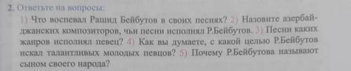 2. ответьте на вопросы: 1) Что воспевал Рашид Бейбутов в своих песнях? 2) Назовите азербай-Джанских