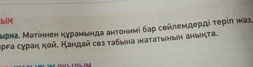 мәтіннен құрамында антонимі бар сөйлемдерді теріп жаз. оларға сұрақ қой. қандай сөз табына жататынын