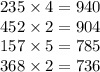 235 \times 4 = 940 \\ 452 \times 2 = 904 \\ 157 \times 5 = 785 \\ 368 \times 2 = 736