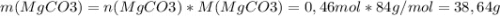 m(MgCO3)=n(MgCO3)*M(MgCO3)=0,46 mol*84g/mol=38,64 g