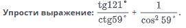 Упрости выражение: tg121°/ctg59°+1/cos^2 59° должен получиться ответ 1