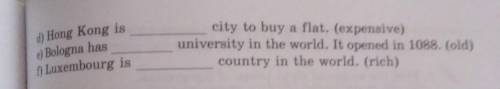 ) Hong Kong is a) Bologna hasLuxembourg iscity to buy a flat. (expensive)university in the world. It