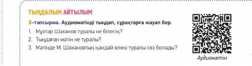 1. Мұхтар Шаханов туралы не білесің? 2. Тыңдаған мәтін не туралы? 3. Мәтінде М. Шахановтың қандай өл