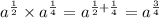 {a}^{ \frac{1}{2} } \times {a}^{ \frac{1}{4} } = {a}^{ \frac{1}{2} + \frac{1}{4} } = {a}^{ \frac{3}{4} }