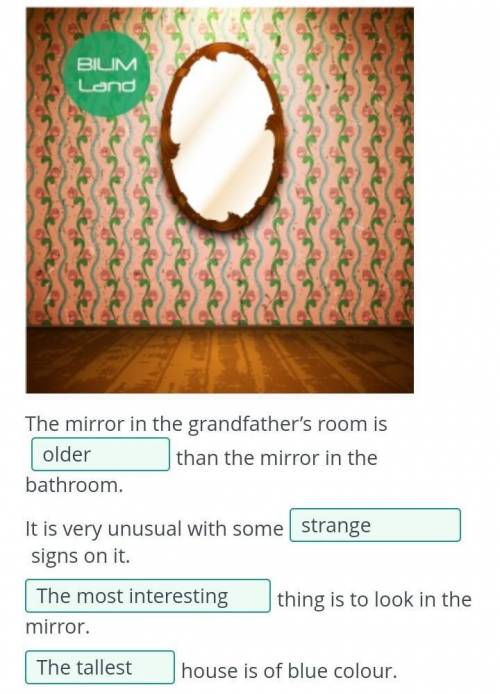 The mirror in the grandfather’s room is than the mirror in the bathroom.It is very unusual with some