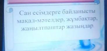 Тапсырма Сан есімдерге байланыстымақал-мәтелдер, жұмбақтар,жаңылтпаштар жазыңдар. дам 100 %​