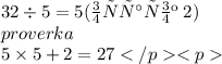 32 \div 5 = 5(остаток \: 2) \\ proverka \\ 5 \times 5 + 2 = 27