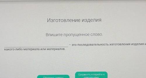 Изготовление изделия ВПИШите пропущенное слово.это последовательность изготовления изделия изкакого-